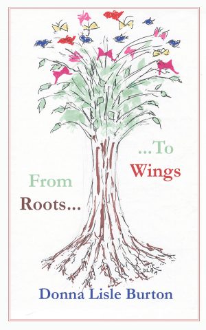 From Roots to Wings by Donna Lisle Burton